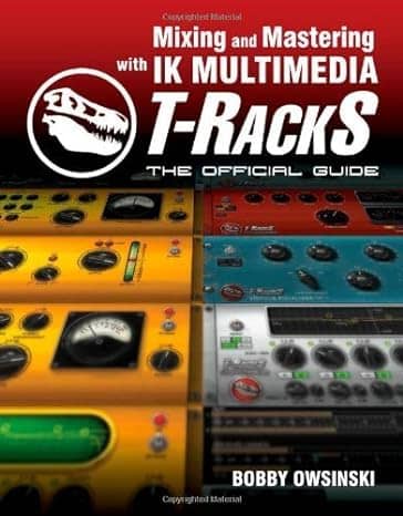 Mixing and Mastering with IK Multimedia T-Rack by Bob Owsinski