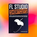 FL STUDIO SHORTCUTS: Powerful FL Studio Tricks for Beginners to Make Better Songs Faster PDF